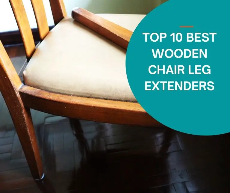 Top 10 Best Wooden Chair Leg Extenders