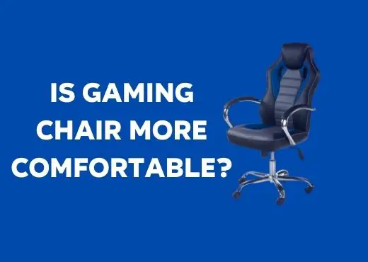 Is Gaming Chair More Comfortable