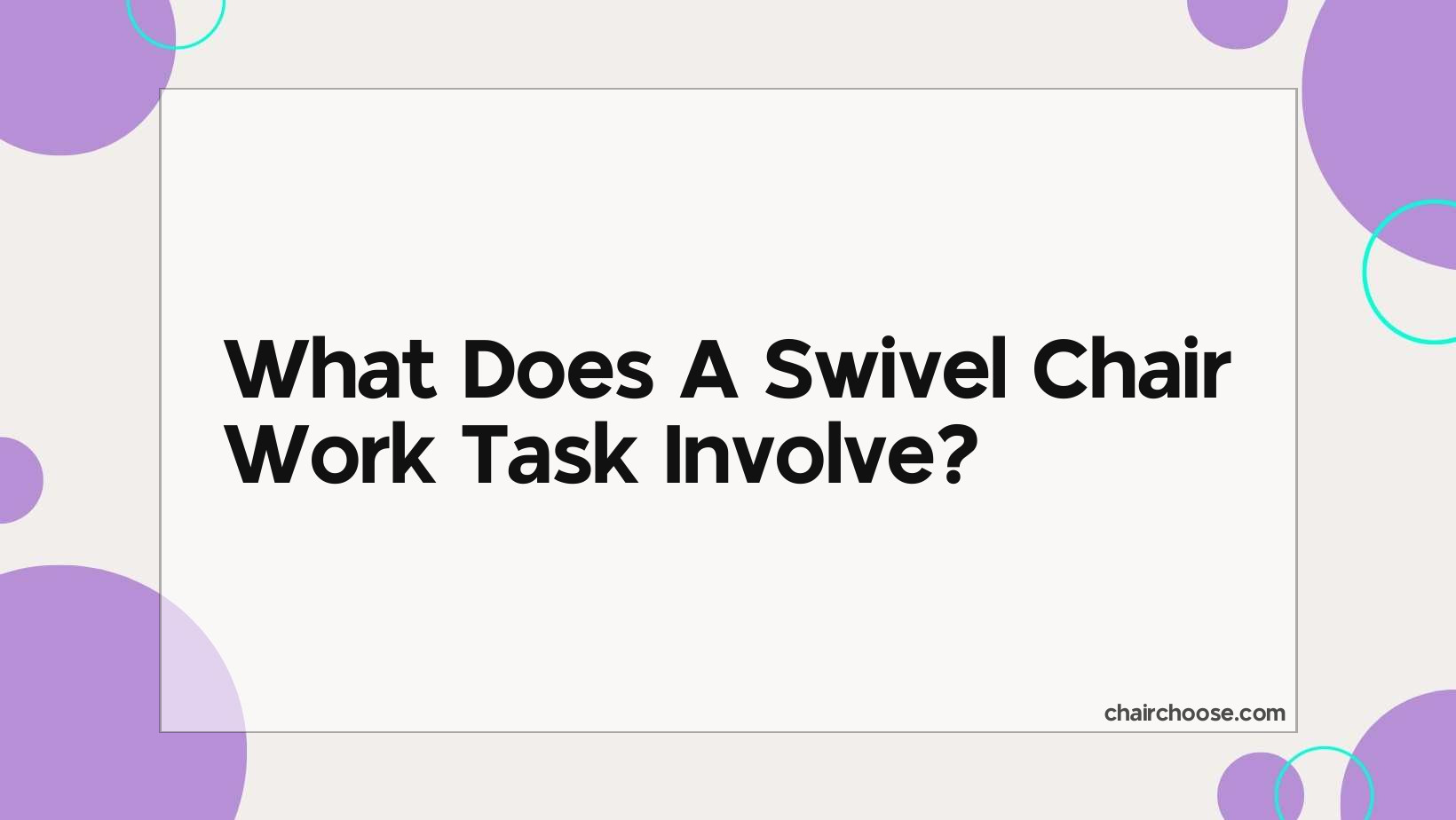 what does a swivel chair work task involve 273 1