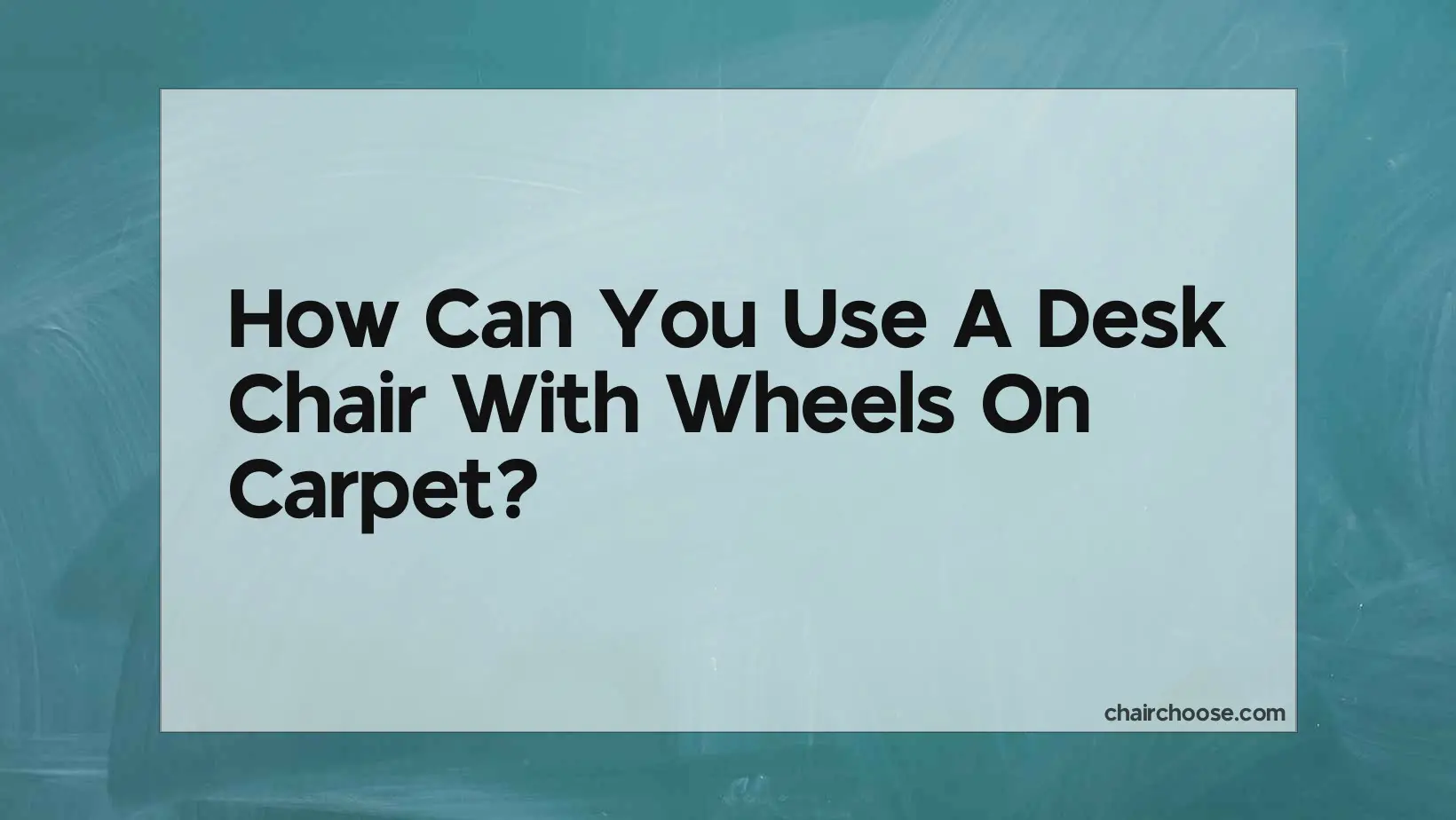 How Can You Use A Desk Chair With Wheels On Carpet?