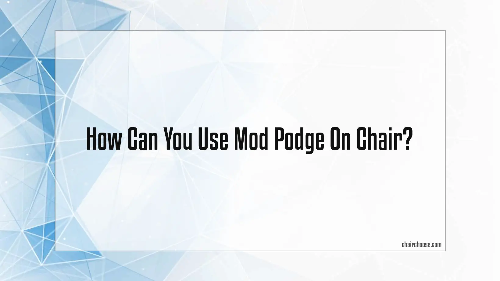 how can you use mod podge on chair