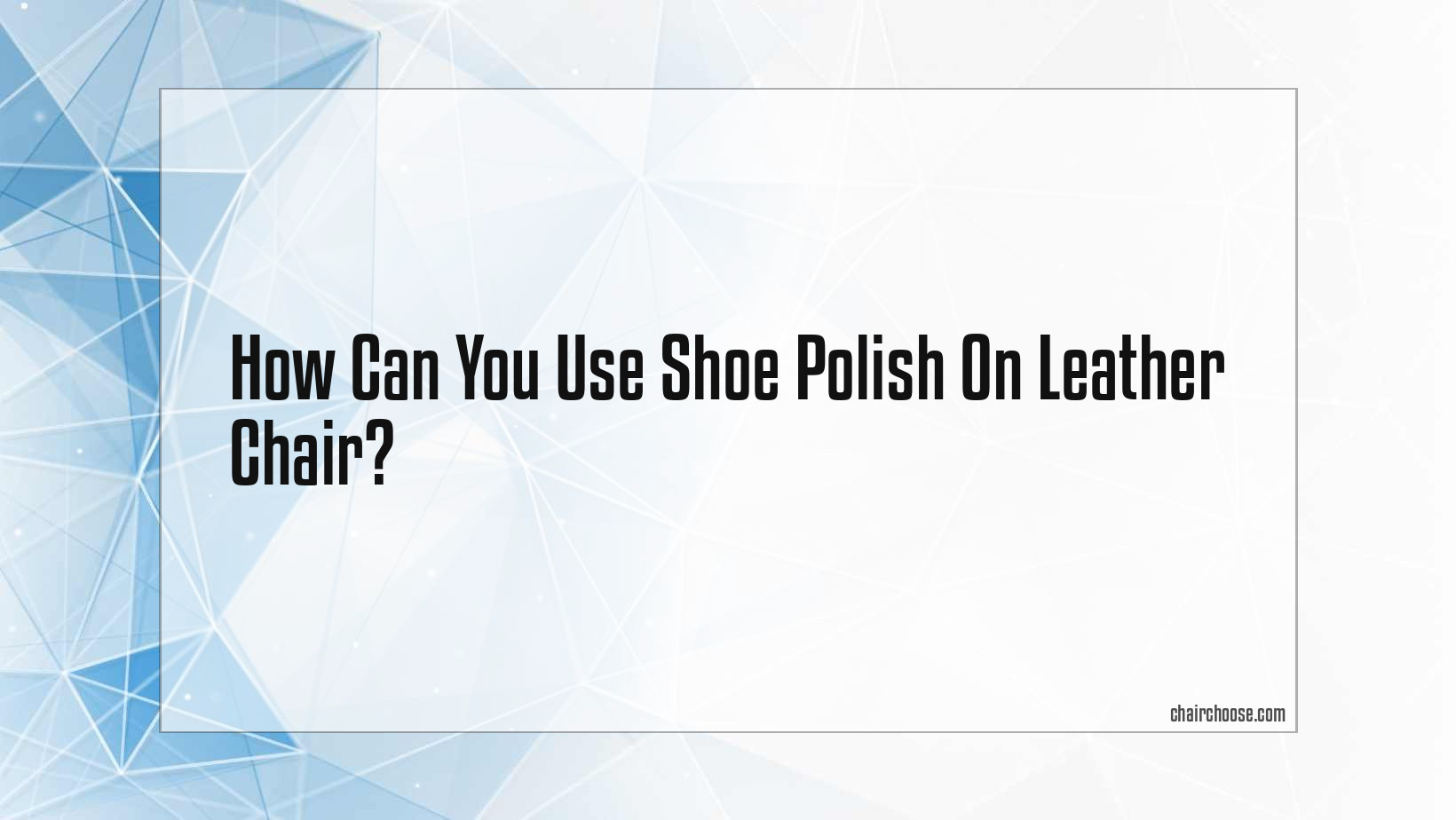 how can you use shoe polish on leather chair