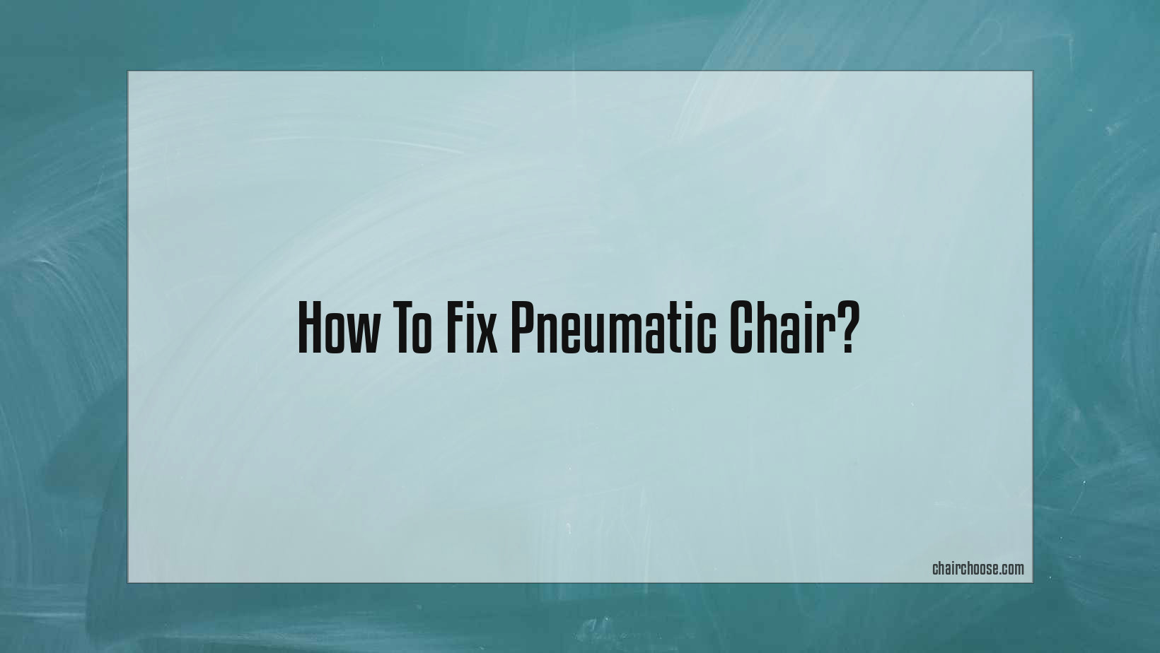 How To Fix Pneumatic Chair?